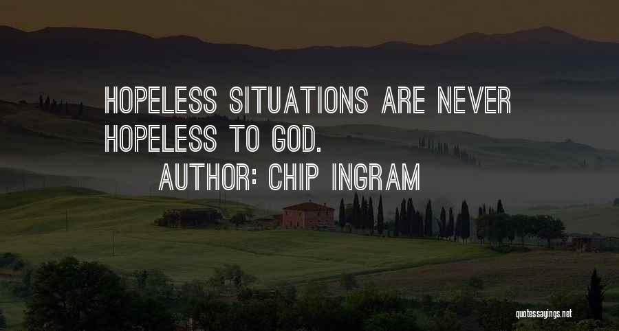 Chip Ingram Quotes: Hopeless Situations Are Never Hopeless To God.