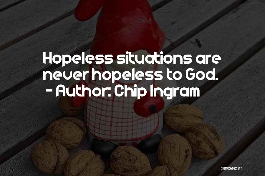 Chip Ingram Quotes: Hopeless Situations Are Never Hopeless To God.