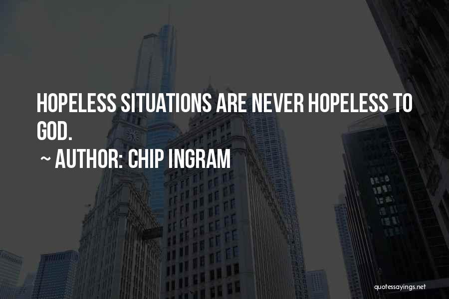 Chip Ingram Quotes: Hopeless Situations Are Never Hopeless To God.