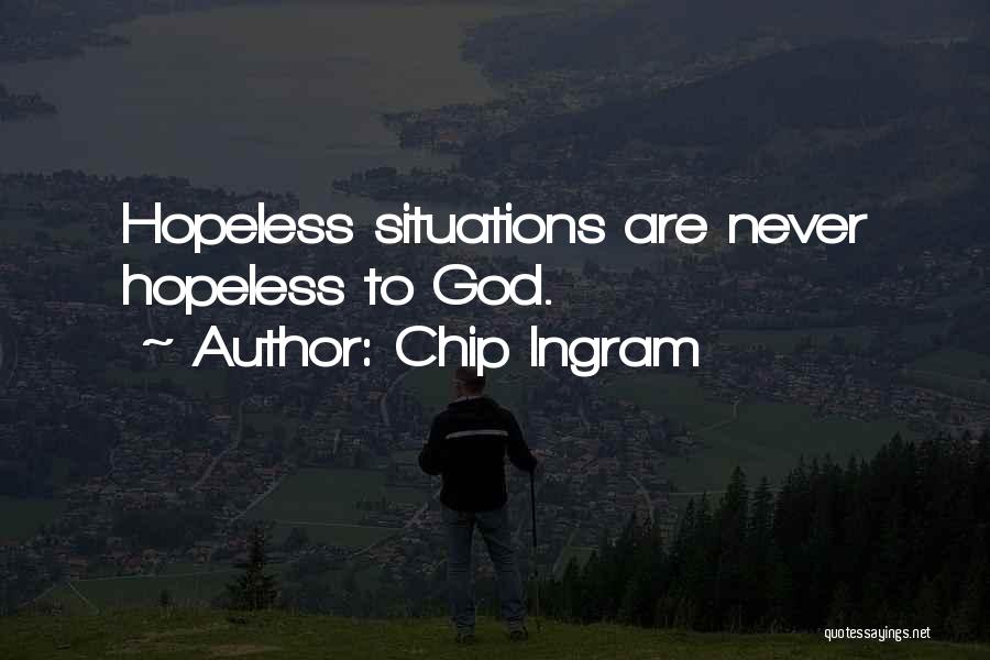 Chip Ingram Quotes: Hopeless Situations Are Never Hopeless To God.