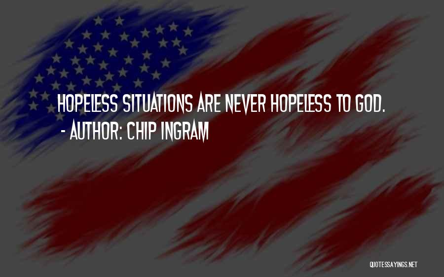 Chip Ingram Quotes: Hopeless Situations Are Never Hopeless To God.
