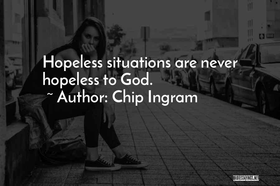 Chip Ingram Quotes: Hopeless Situations Are Never Hopeless To God.