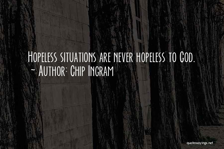 Chip Ingram Quotes: Hopeless Situations Are Never Hopeless To God.