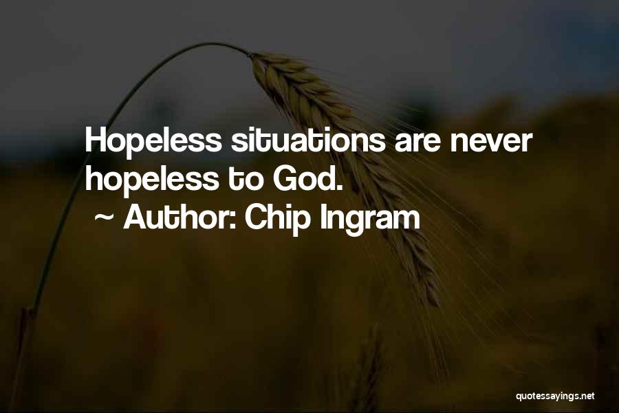 Chip Ingram Quotes: Hopeless Situations Are Never Hopeless To God.