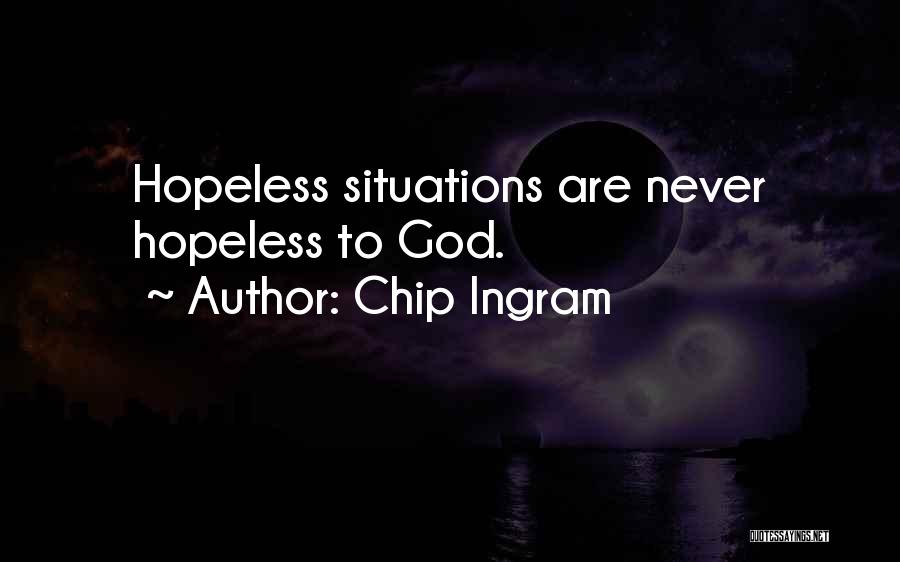 Chip Ingram Quotes: Hopeless Situations Are Never Hopeless To God.