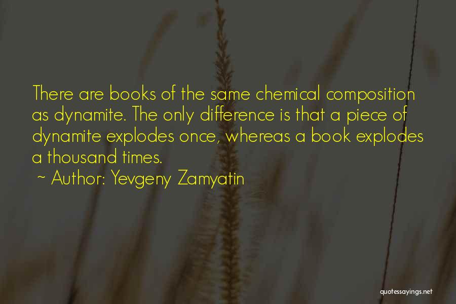 Yevgeny Zamyatin Quotes: There Are Books Of The Same Chemical Composition As Dynamite. The Only Difference Is That A Piece Of Dynamite Explodes