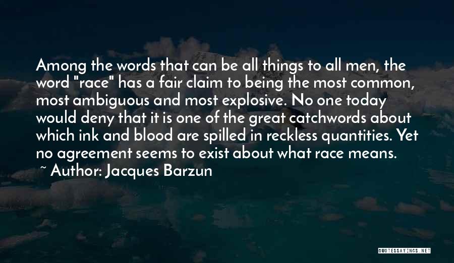 Jacques Barzun Quotes: Among The Words That Can Be All Things To All Men, The Word Race Has A Fair Claim To Being