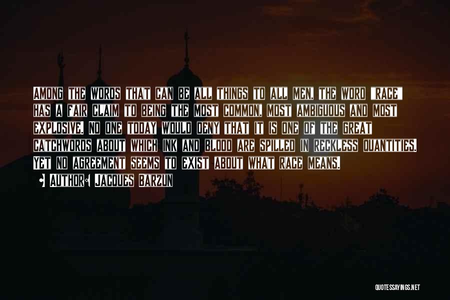 Jacques Barzun Quotes: Among The Words That Can Be All Things To All Men, The Word Race Has A Fair Claim To Being