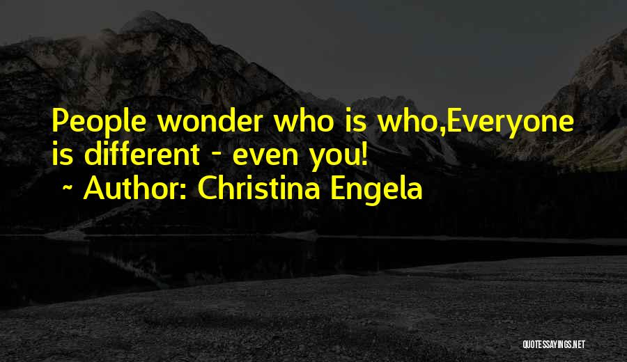 Christina Engela Quotes: People Wonder Who Is Who,everyone Is Different - Even You!
