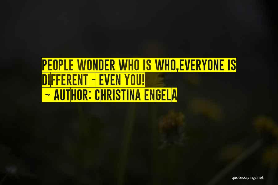 Christina Engela Quotes: People Wonder Who Is Who,everyone Is Different - Even You!