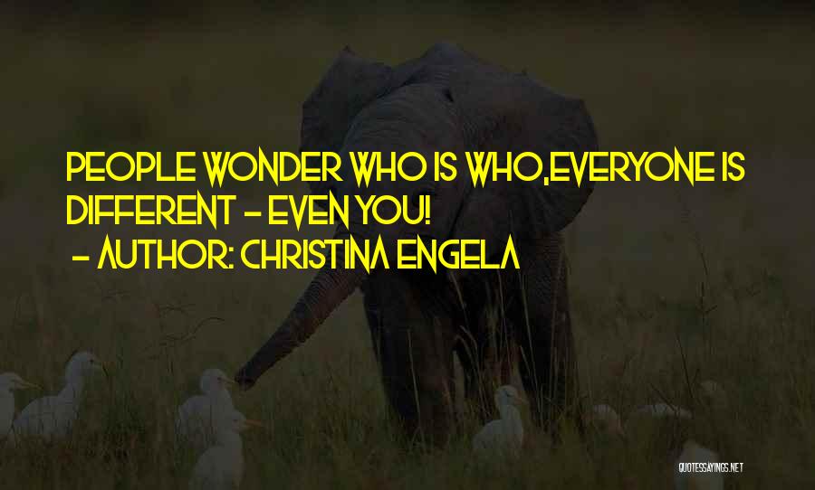 Christina Engela Quotes: People Wonder Who Is Who,everyone Is Different - Even You!
