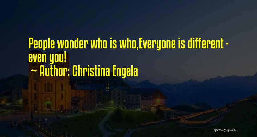 Christina Engela Quotes: People Wonder Who Is Who,everyone Is Different - Even You!