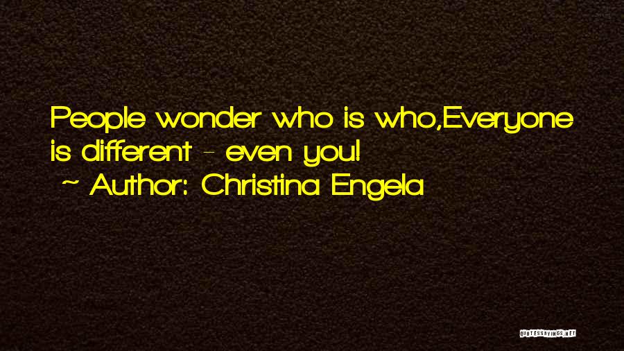 Christina Engela Quotes: People Wonder Who Is Who,everyone Is Different - Even You!