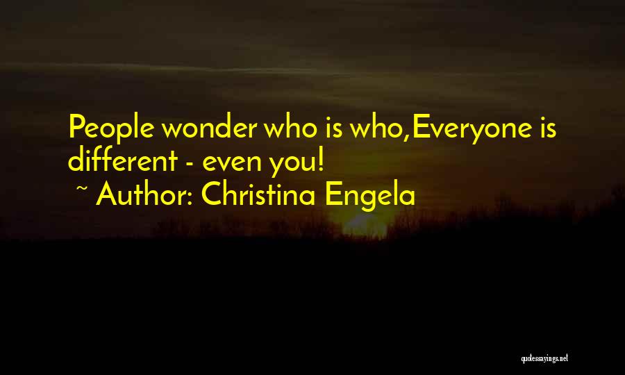 Christina Engela Quotes: People Wonder Who Is Who,everyone Is Different - Even You!