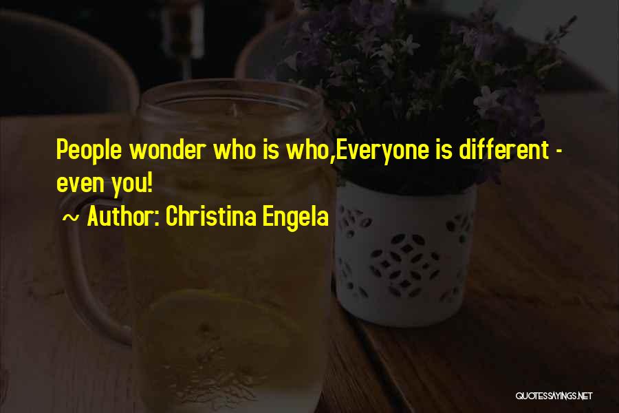 Christina Engela Quotes: People Wonder Who Is Who,everyone Is Different - Even You!