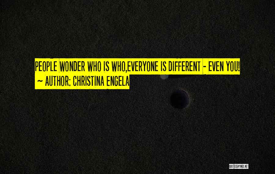 Christina Engela Quotes: People Wonder Who Is Who,everyone Is Different - Even You!