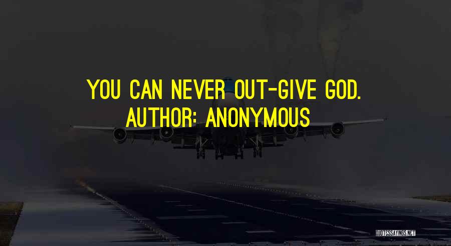 Anonymous Quotes: You Can Never Out-give God.