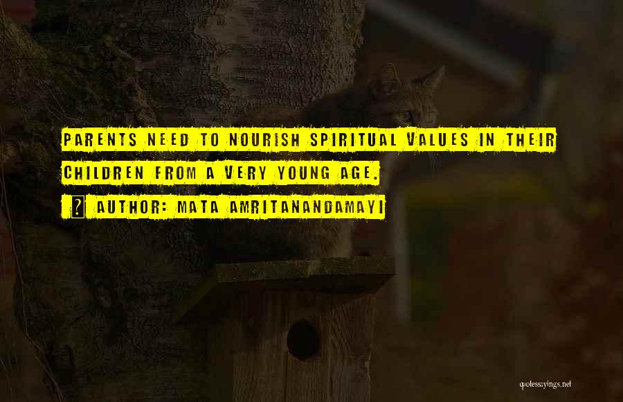 Mata Amritanandamayi Quotes: Parents Need To Nourish Spiritual Values In Their Children From A Very Young Age.