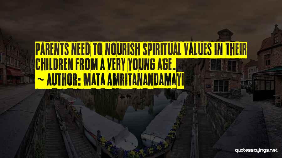 Mata Amritanandamayi Quotes: Parents Need To Nourish Spiritual Values In Their Children From A Very Young Age.