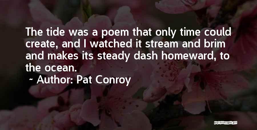 Pat Conroy Quotes: The Tide Was A Poem That Only Time Could Create, And I Watched It Stream And Brim And Makes Its