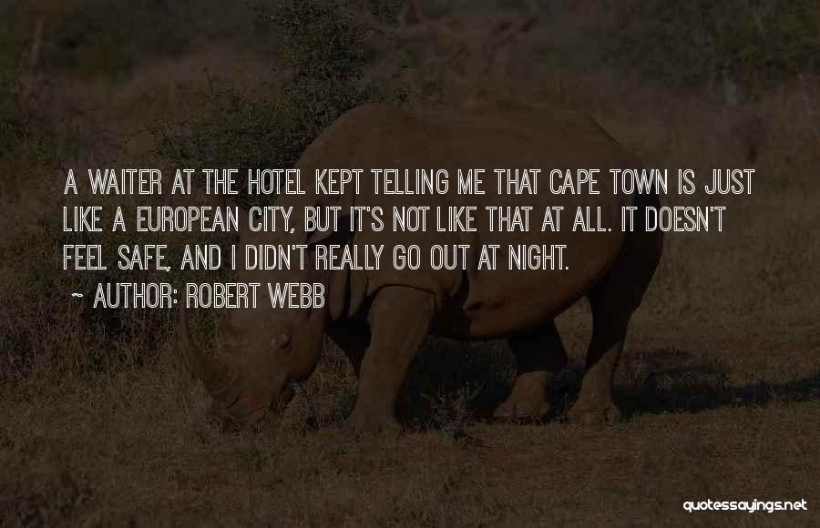 Robert Webb Quotes: A Waiter At The Hotel Kept Telling Me That Cape Town Is Just Like A European City, But It's Not