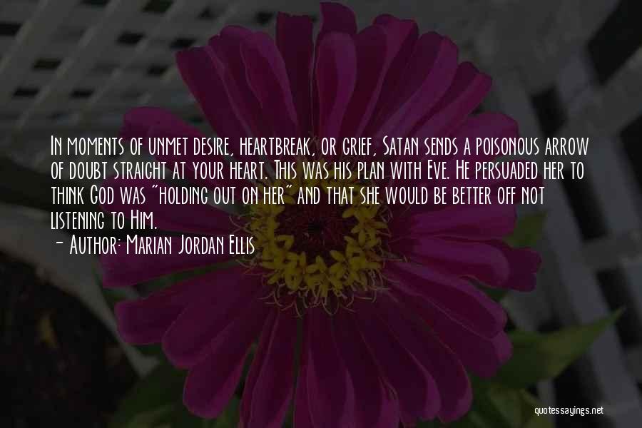 Marian Jordan Ellis Quotes: In Moments Of Unmet Desire, Heartbreak, Or Grief, Satan Sends A Poisonous Arrow Of Doubt Straight At Your Heart. This