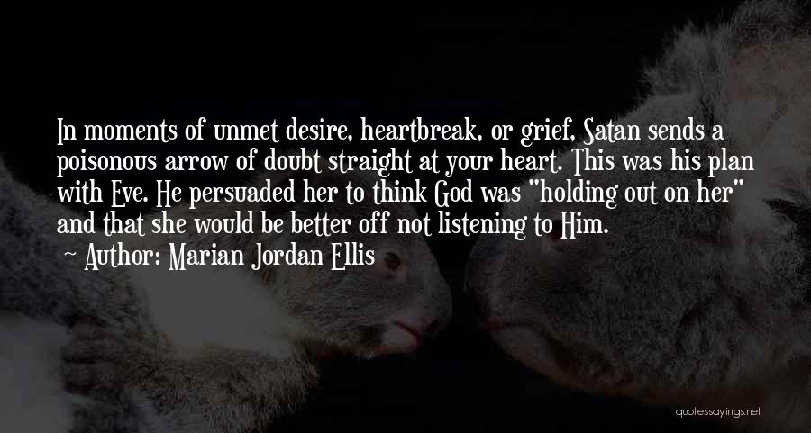 Marian Jordan Ellis Quotes: In Moments Of Unmet Desire, Heartbreak, Or Grief, Satan Sends A Poisonous Arrow Of Doubt Straight At Your Heart. This