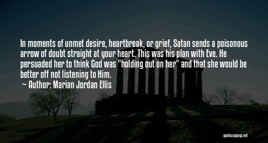 Marian Jordan Ellis Quotes: In Moments Of Unmet Desire, Heartbreak, Or Grief, Satan Sends A Poisonous Arrow Of Doubt Straight At Your Heart. This