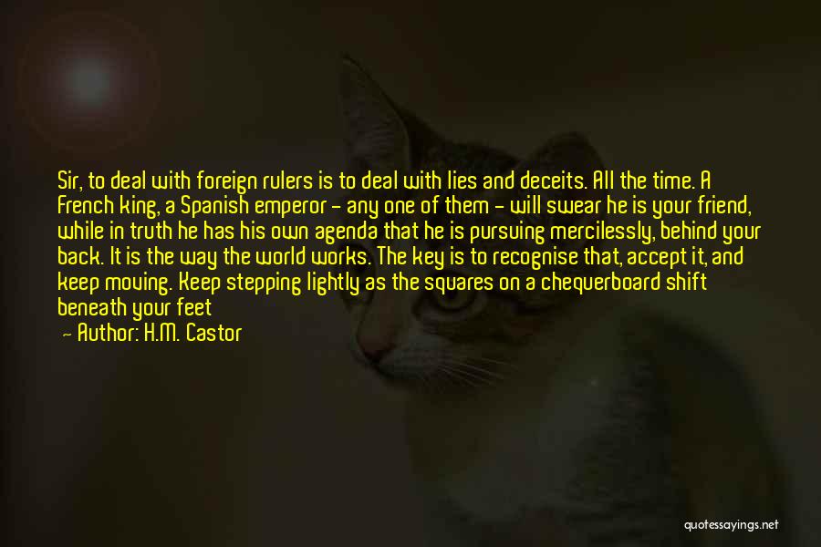 H.M. Castor Quotes: Sir, To Deal With Foreign Rulers Is To Deal With Lies And Deceits. All The Time. A French King, A