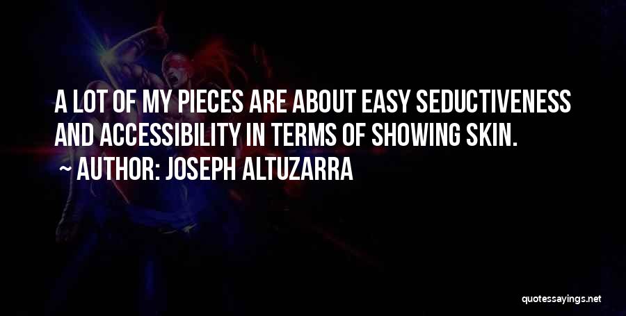 Joseph Altuzarra Quotes: A Lot Of My Pieces Are About Easy Seductiveness And Accessibility In Terms Of Showing Skin.