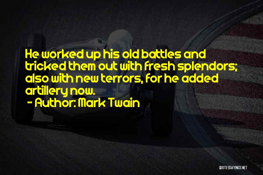 Mark Twain Quotes: He Worked Up His Old Battles And Tricked Them Out With Fresh Splendors; Also With New Terrors, For He Added