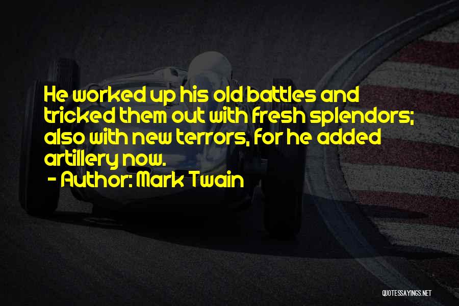 Mark Twain Quotes: He Worked Up His Old Battles And Tricked Them Out With Fresh Splendors; Also With New Terrors, For He Added