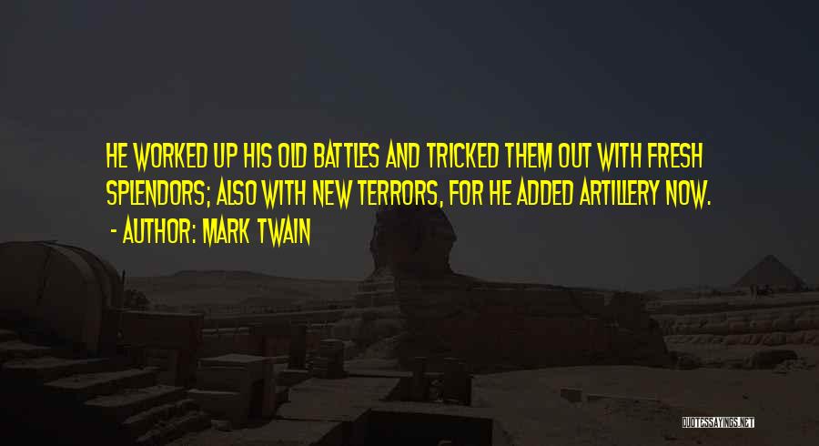 Mark Twain Quotes: He Worked Up His Old Battles And Tricked Them Out With Fresh Splendors; Also With New Terrors, For He Added