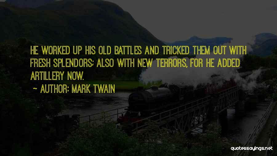 Mark Twain Quotes: He Worked Up His Old Battles And Tricked Them Out With Fresh Splendors; Also With New Terrors, For He Added