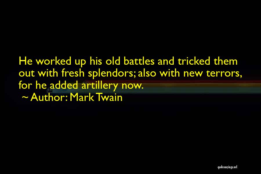 Mark Twain Quotes: He Worked Up His Old Battles And Tricked Them Out With Fresh Splendors; Also With New Terrors, For He Added