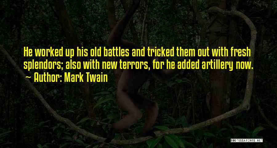 Mark Twain Quotes: He Worked Up His Old Battles And Tricked Them Out With Fresh Splendors; Also With New Terrors, For He Added