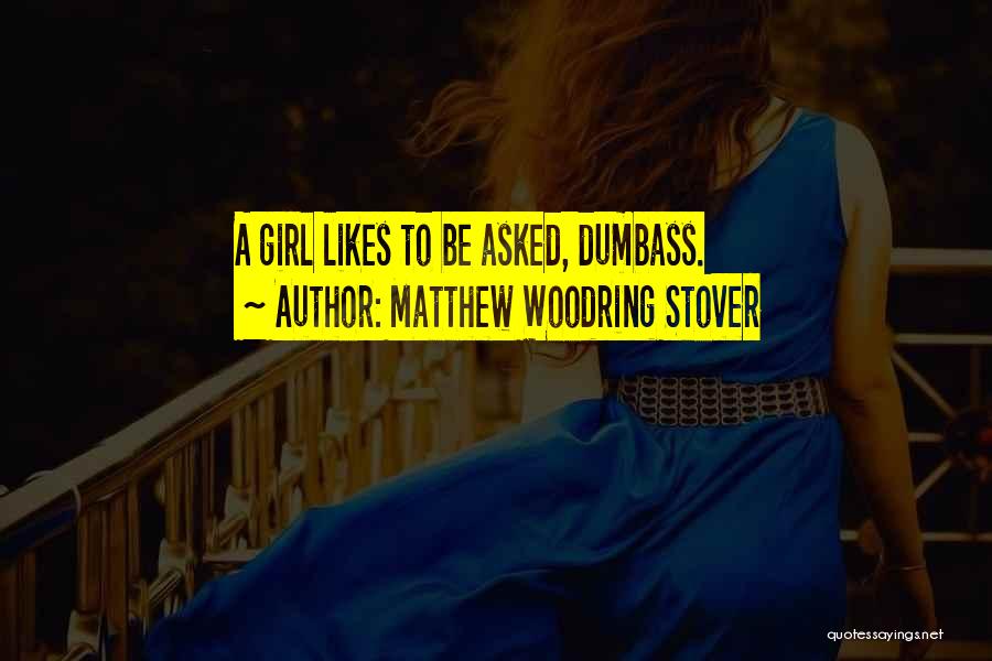 Matthew Woodring Stover Quotes: A Girl Likes To Be Asked, Dumbass.
