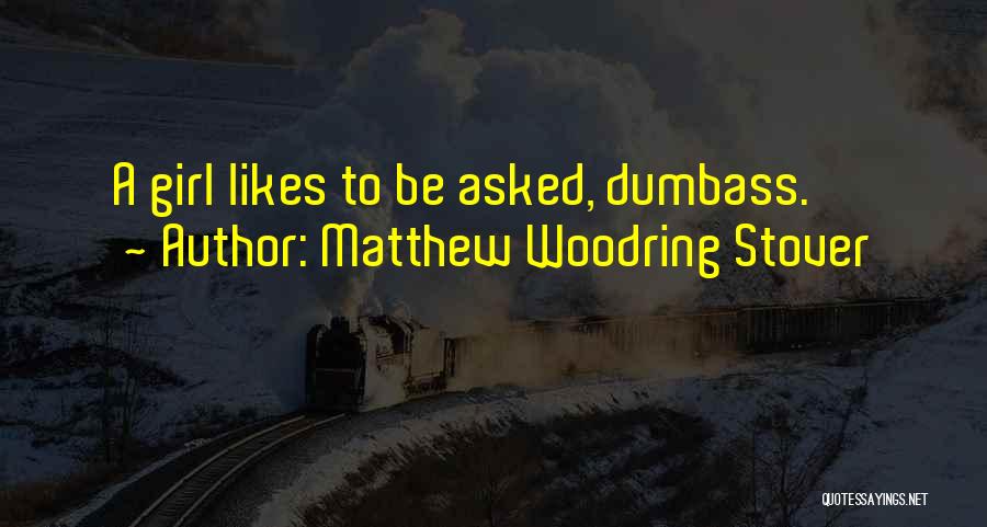 Matthew Woodring Stover Quotes: A Girl Likes To Be Asked, Dumbass.