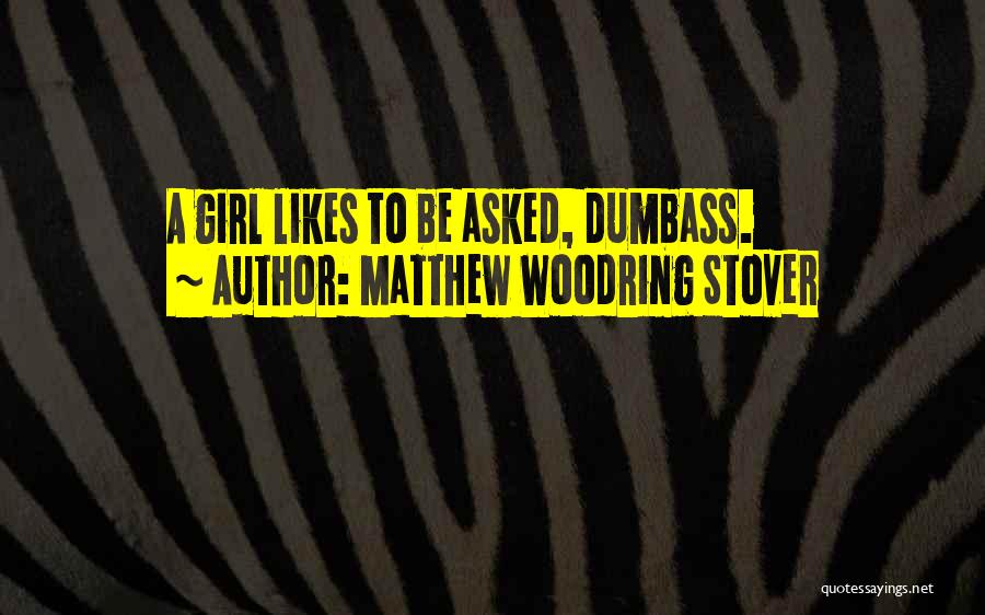 Matthew Woodring Stover Quotes: A Girl Likes To Be Asked, Dumbass.