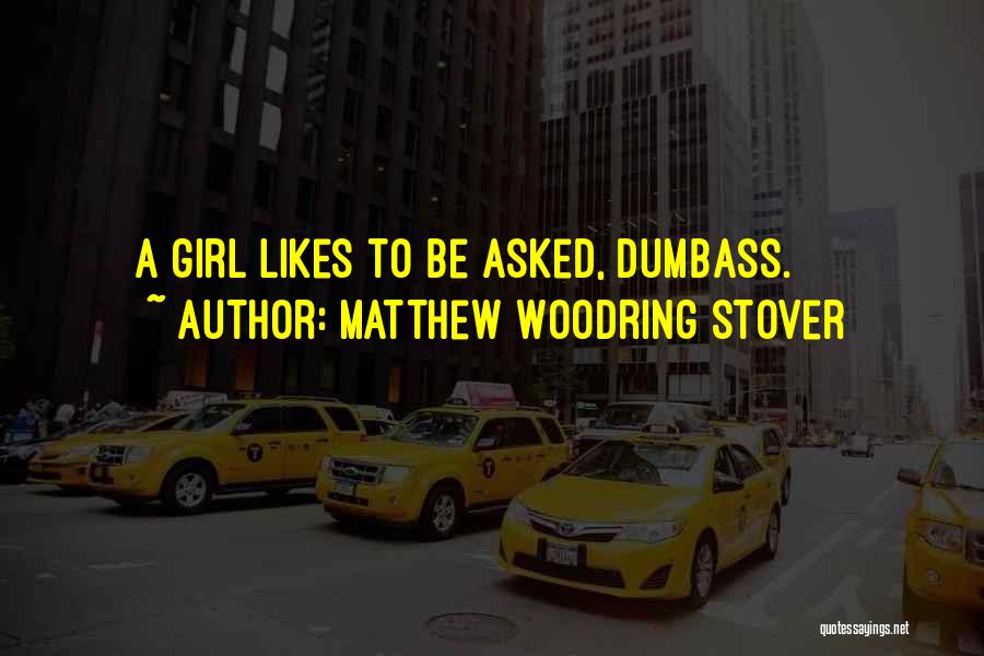 Matthew Woodring Stover Quotes: A Girl Likes To Be Asked, Dumbass.