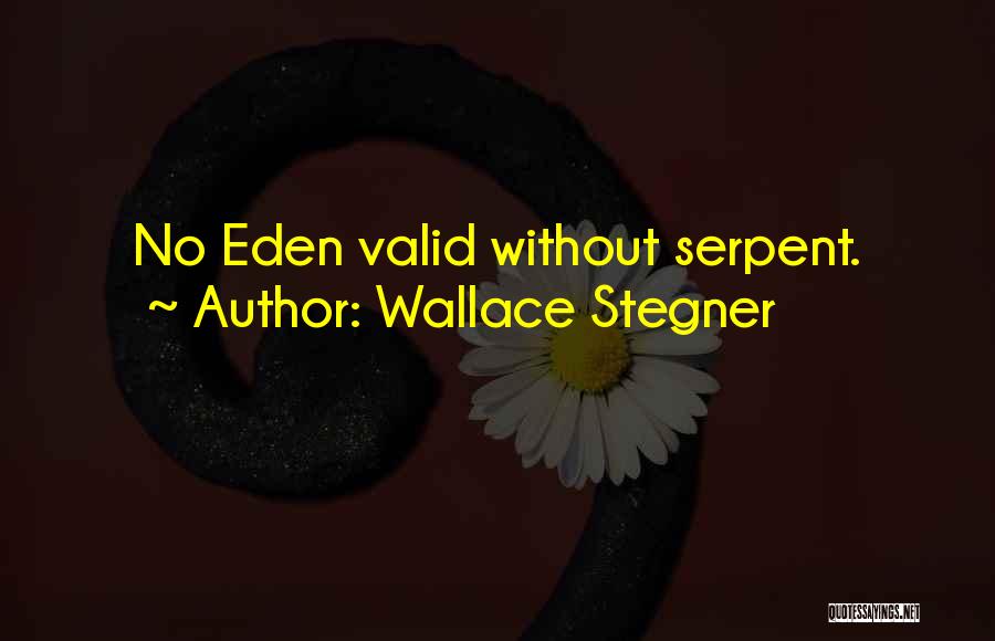 Wallace Stegner Quotes: No Eden Valid Without Serpent.