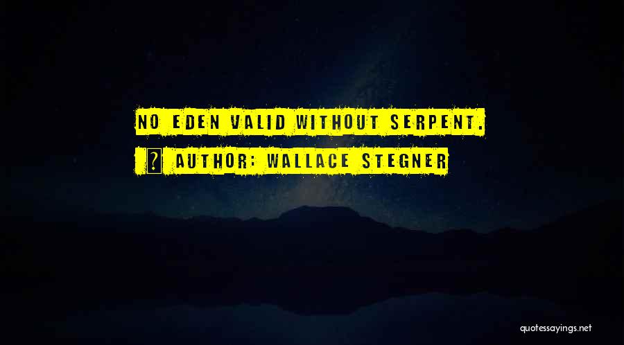 Wallace Stegner Quotes: No Eden Valid Without Serpent.