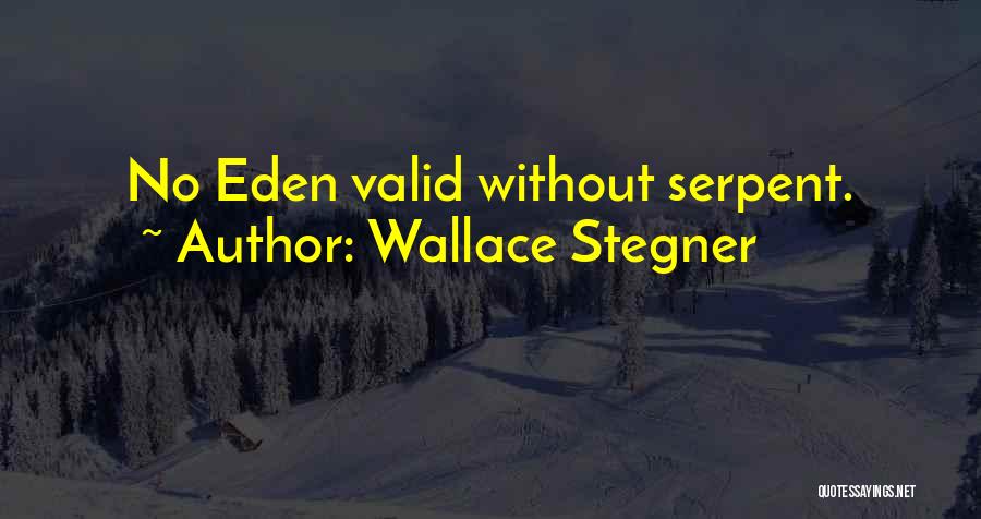 Wallace Stegner Quotes: No Eden Valid Without Serpent.