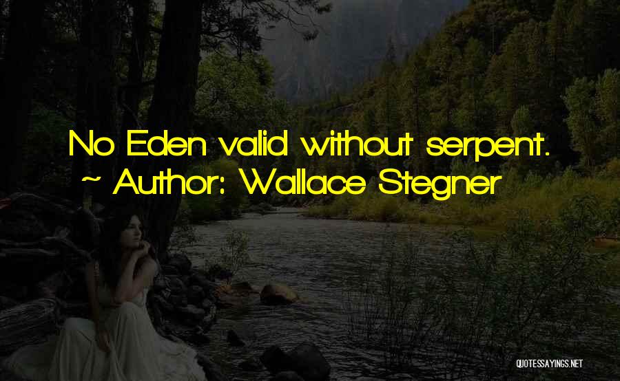 Wallace Stegner Quotes: No Eden Valid Without Serpent.