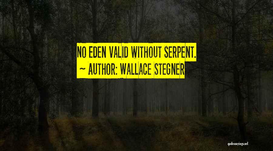 Wallace Stegner Quotes: No Eden Valid Without Serpent.