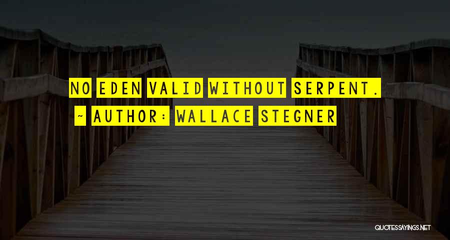 Wallace Stegner Quotes: No Eden Valid Without Serpent.