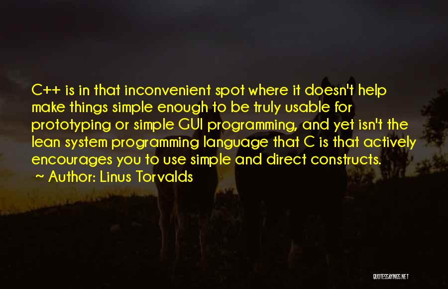 Linus Torvalds Quotes: C++ Is In That Inconvenient Spot Where It Doesn't Help Make Things Simple Enough To Be Truly Usable For Prototyping