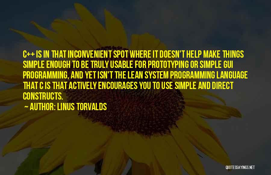 Linus Torvalds Quotes: C++ Is In That Inconvenient Spot Where It Doesn't Help Make Things Simple Enough To Be Truly Usable For Prototyping