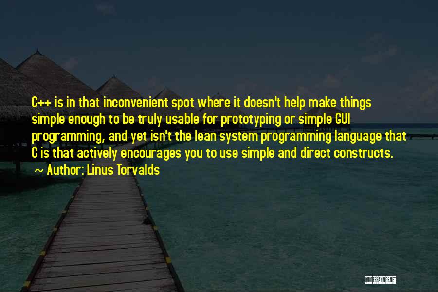 Linus Torvalds Quotes: C++ Is In That Inconvenient Spot Where It Doesn't Help Make Things Simple Enough To Be Truly Usable For Prototyping