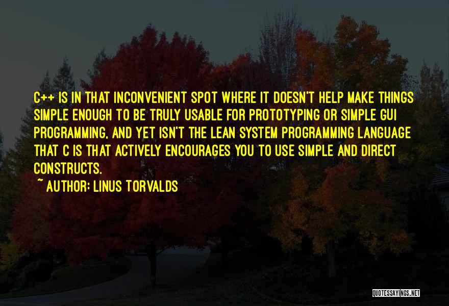 Linus Torvalds Quotes: C++ Is In That Inconvenient Spot Where It Doesn't Help Make Things Simple Enough To Be Truly Usable For Prototyping